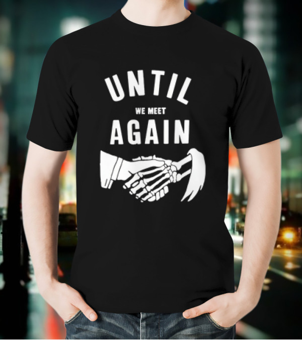 UNTIL WE MEET AGAIN Skeleton Handshake Grim Reaper T-Shirt