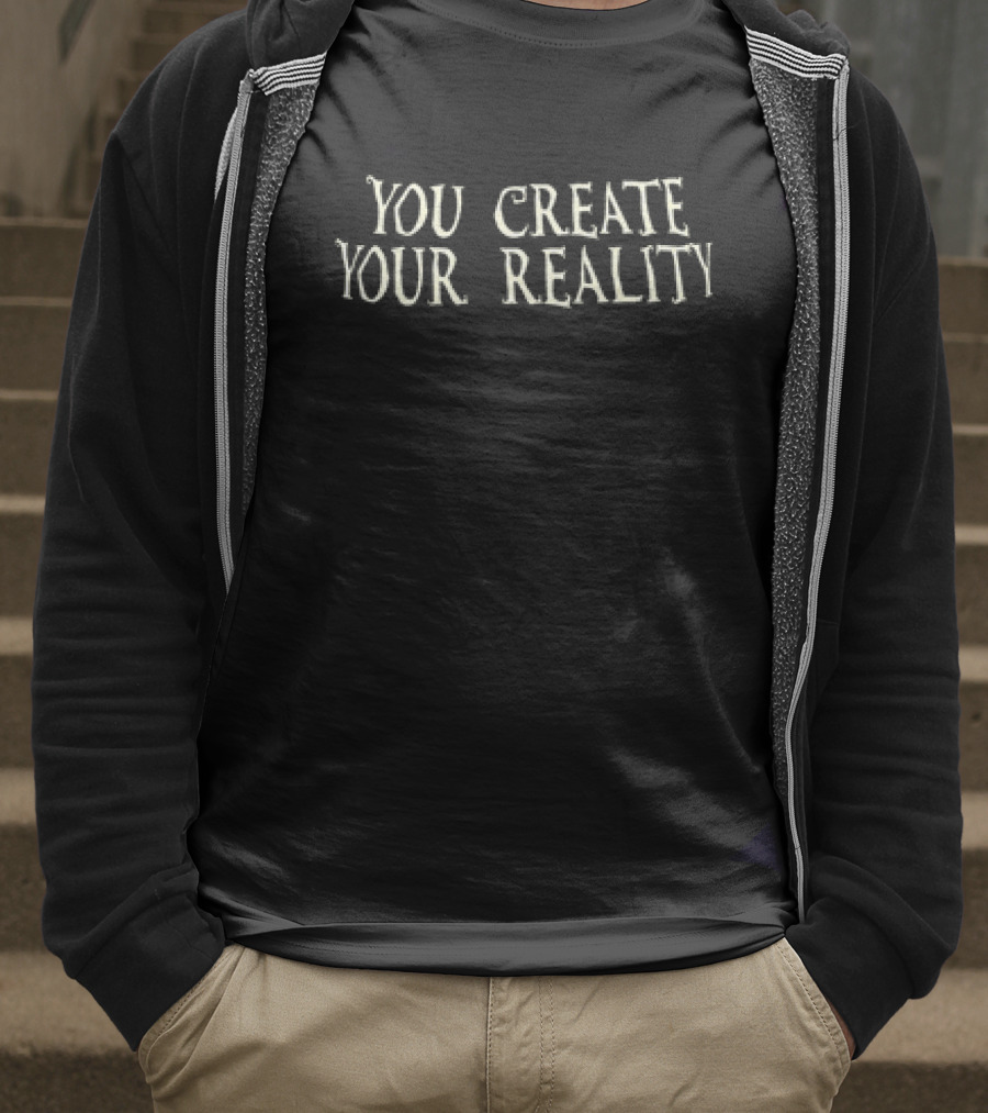 You Create Your Own Reality Empowerment Phrase T-Shirt