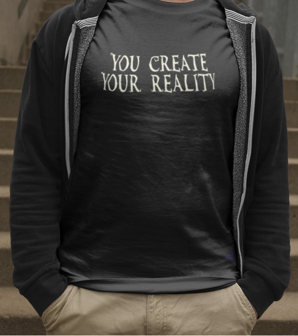You Create Your Own Reality Empowerment Phrase T-Shirt