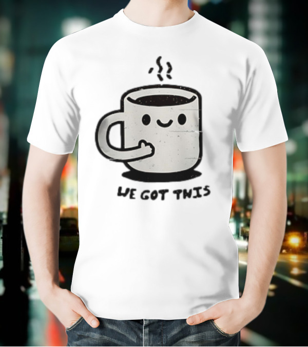 A Cup Of Coffee We Got This Cute Motivational Cartoon T-Shirt