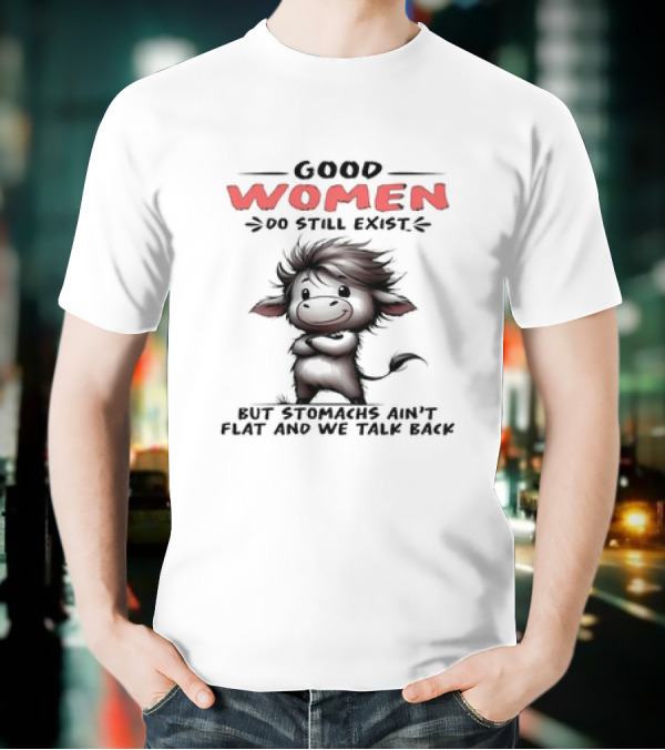 Good Women Do Still Exist Funny Cow Cartoon Flat Stomachs Talk Back T-Shirt