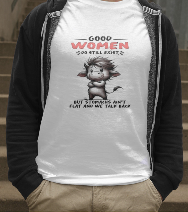 Good Women Do Still Exist Funny Cow Cartoon Flat Stomachs Talk Back T-Shirt