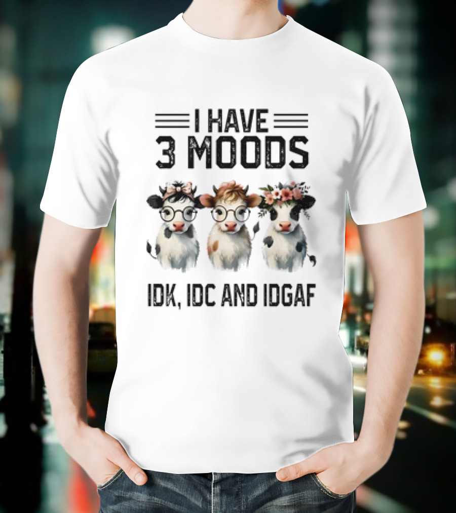 I Have 3 Moods Cow: IDK, IDC, And IDGAF T-Shirt