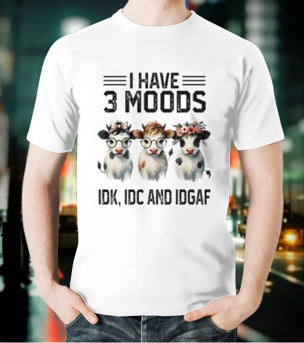 I Have 3 Moods Cow: IDK, IDC, And IDGAF T-Shirt