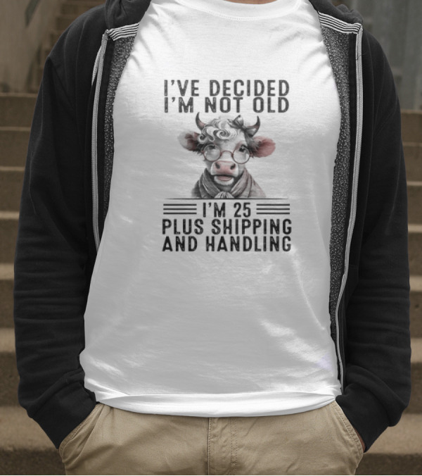 I’ve Decided I'm Not Old I'm 25 Plus Shipping And Handling Cow Glasses Scarf T-Shirt