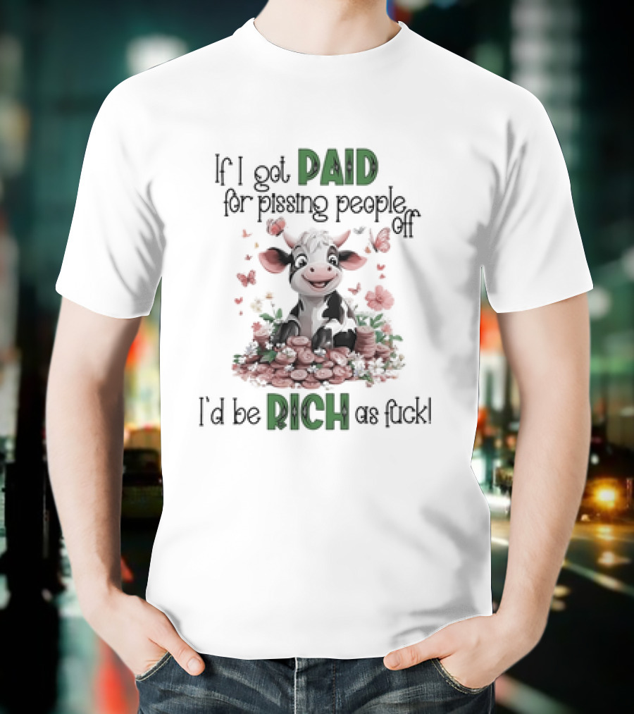 Cow Surrounded By Coins And Butterflies If I Got Paid For Pissing People Off I'd Be Rich As Fuck T-Shirt