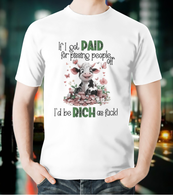 Cow Surrounded By Coins And Butterflies If I Got Paid For Pissing People Off I'd Be Rich As Fuck T-Shirt