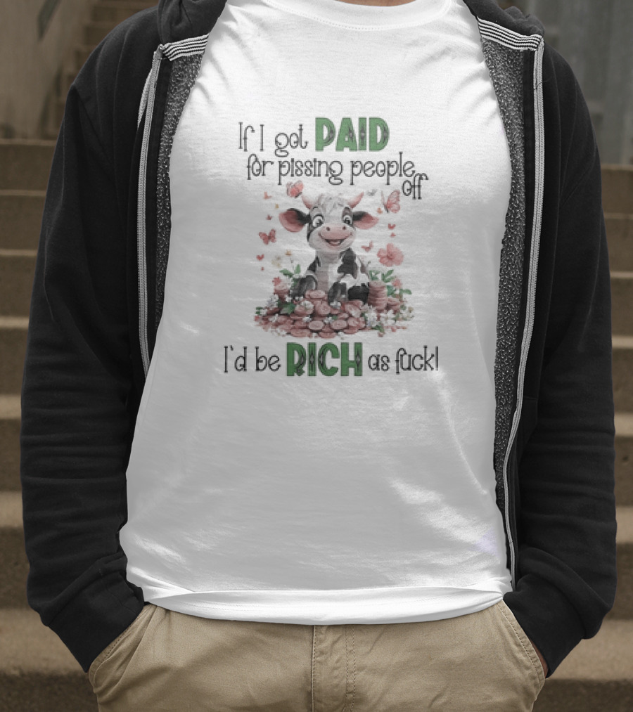 Cow Surrounded By Coins And Butterflies If I Got Paid For Pissing People Off I'd Be Rich As Fuck T-Shirt