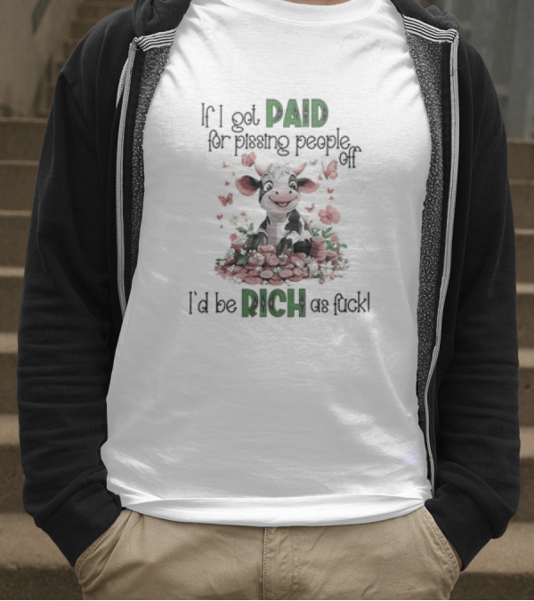 Cow Surrounded By Coins And Butterflies If I Got Paid For Pissing People Off I'd Be Rich As Fuck T-Shirt