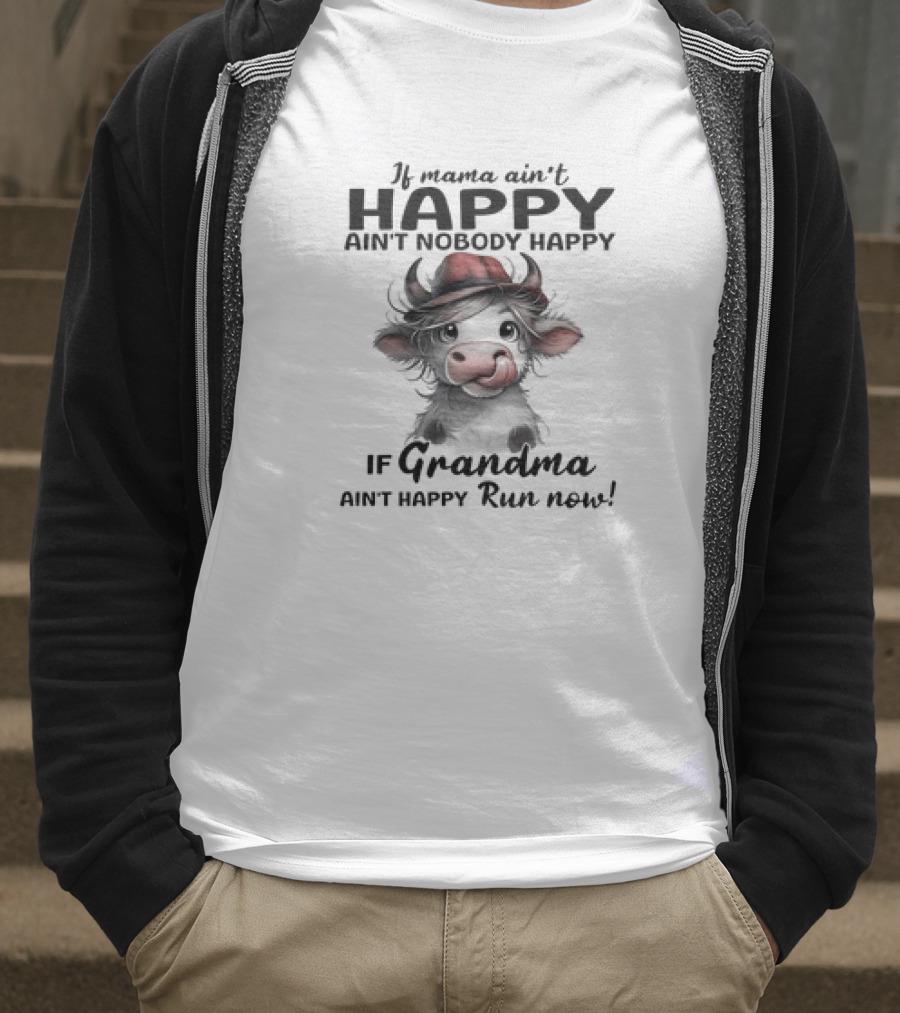 If Mama Ain't Happy Ain't Nobody Happy If Grandma Ain't Happy Run Now Cow T-Shirt