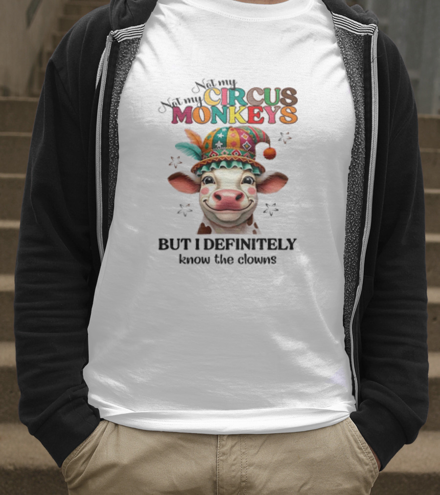 Cow Not My Circus Not My Monkeys But I Definitely Know The Clowns T-Shirt