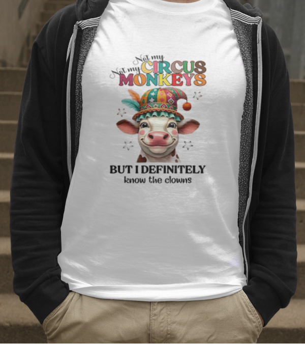 Cow Not My Circus Not My Monkeys But I Definitely Know The Clowns T-Shirt