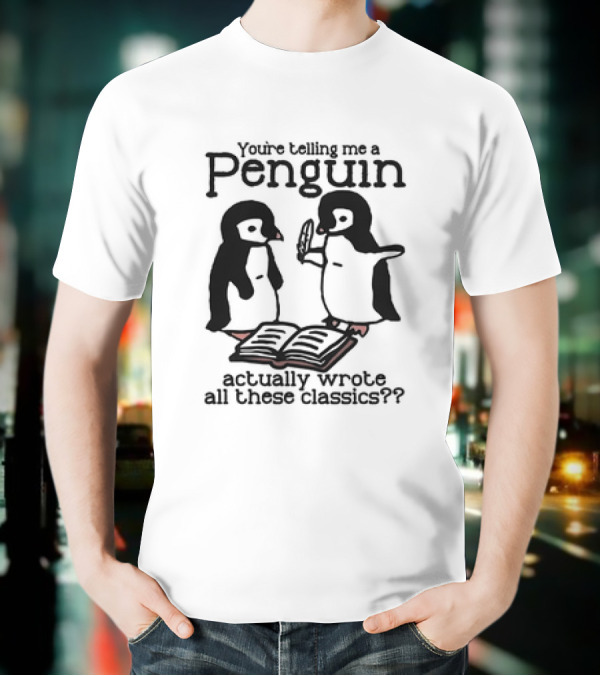 You’re Telling Me A Penguin Actually Wrote All These Classics? T-Shirt