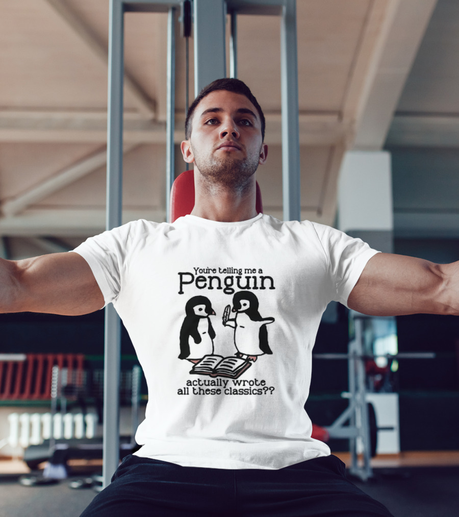 You’re Telling Me A Penguin Actually Wrote All These Classics? T-Shirt