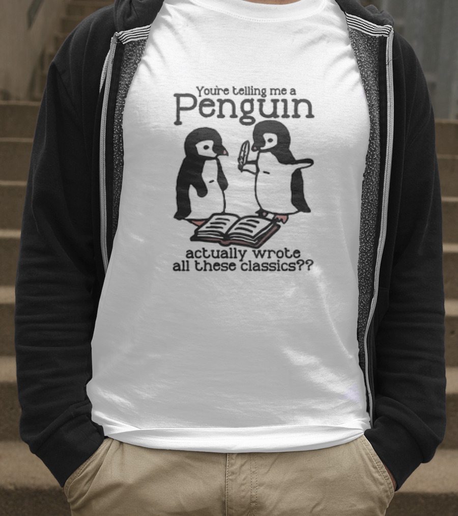 You’re Telling Me A Penguin Actually Wrote All These Classics? T-Shirt