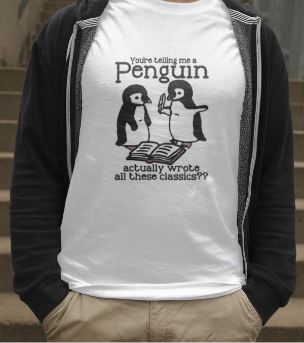 You’re Telling Me A Penguin Actually Wrote All These Classics? T-Shirt