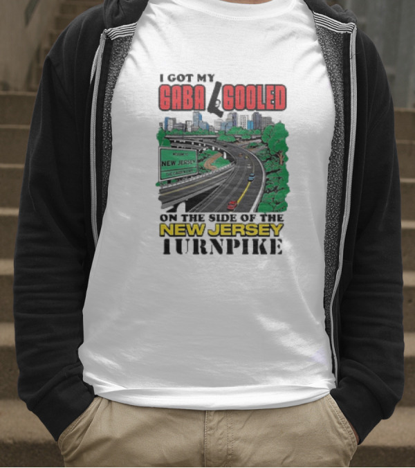 I Got My Gaba Gooled On The Side Of The New Jersey Turnpike T-Shirt