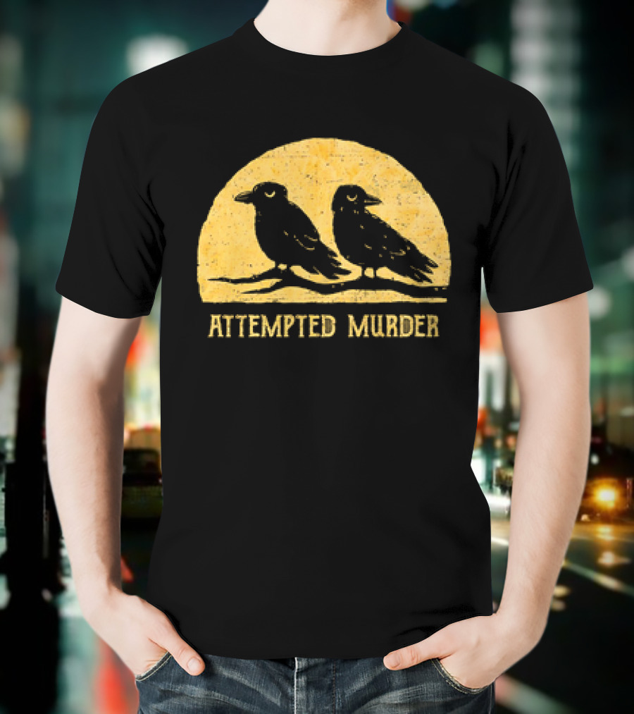 Attempted Murder Crows Dark Humor T-Shirt