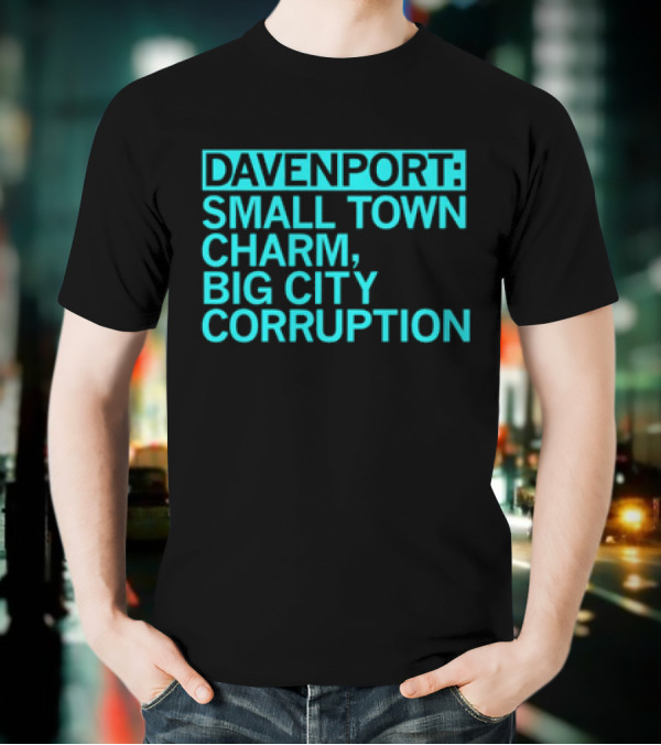Davenport Small Town Charm Big City Corruption T-Shirt