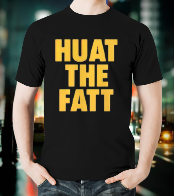 Huat The Fatt T-Shirt
