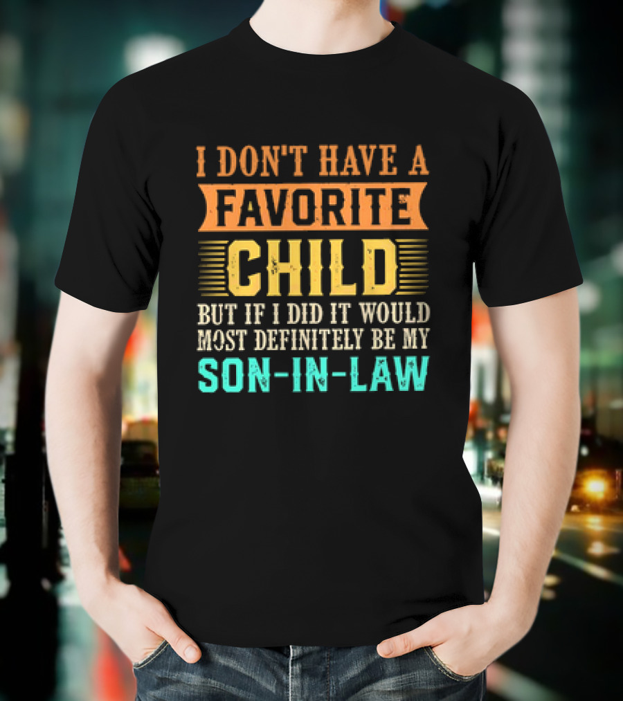 I Don't Have A Favorite Child But If I Did It Would Most Definitely Be My Son-in-Law Vintage T-Shirt