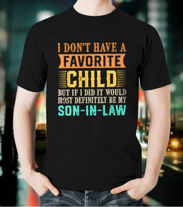 I Don't Have A Favorite Child But If I Did It Would Most Definitely Be My Son-in-Law Vintage T-Shirt