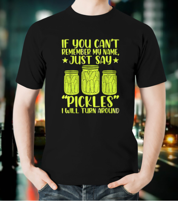 If You Can't Remember My Name Just Say Pickles I Will Turn Around Jars Stars T-Shirt