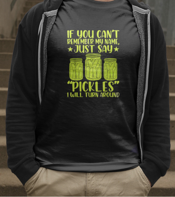 If You Can't Remember My Name Just Say Pickles I Will Turn Around Jars Stars T-Shirt