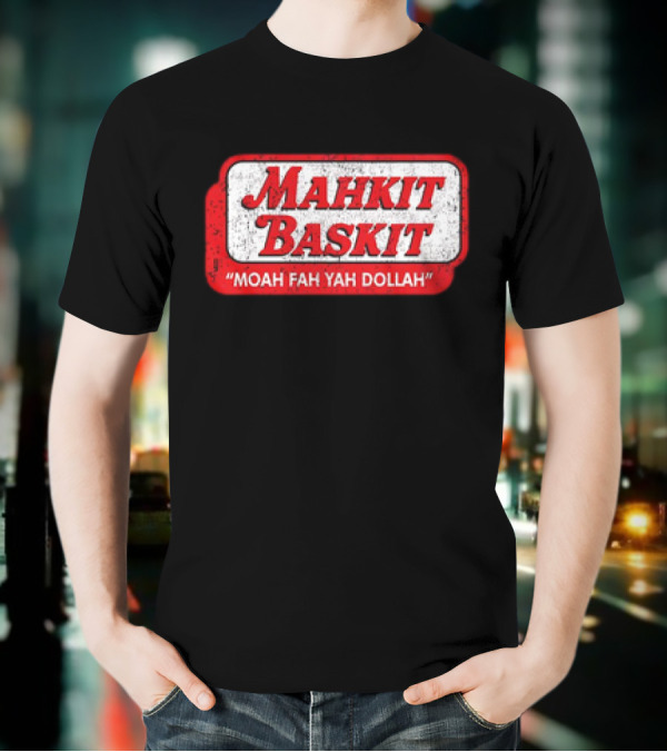 MAHKIT BASKIT MOAH FAH YAH DOLLAH T-Shirt