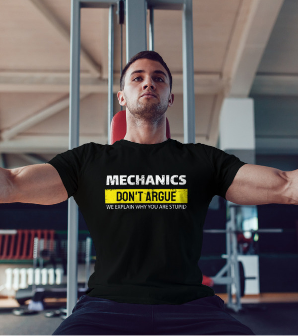 Mechanics Don't Argue We Explain Why You Are Stupid T-Shirt