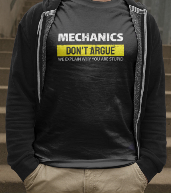 Mechanics Don't Argue We Explain Why You Are Stupid T-Shirt