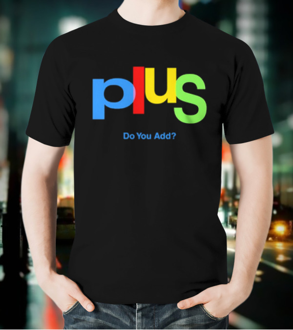Plus Do You Add? T-Shirt