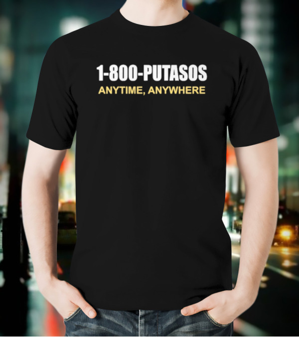 1 800 Putasos Anytime Anywhere Bold Statement Mexican Spanish Phrase T-Shirt