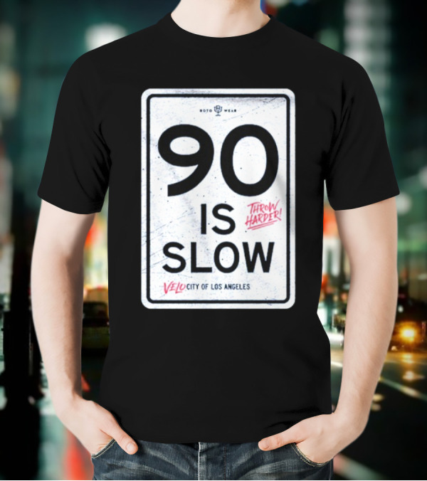 90 Is Slow Velocity Of Los Angeles Throw Harder T-Shirt