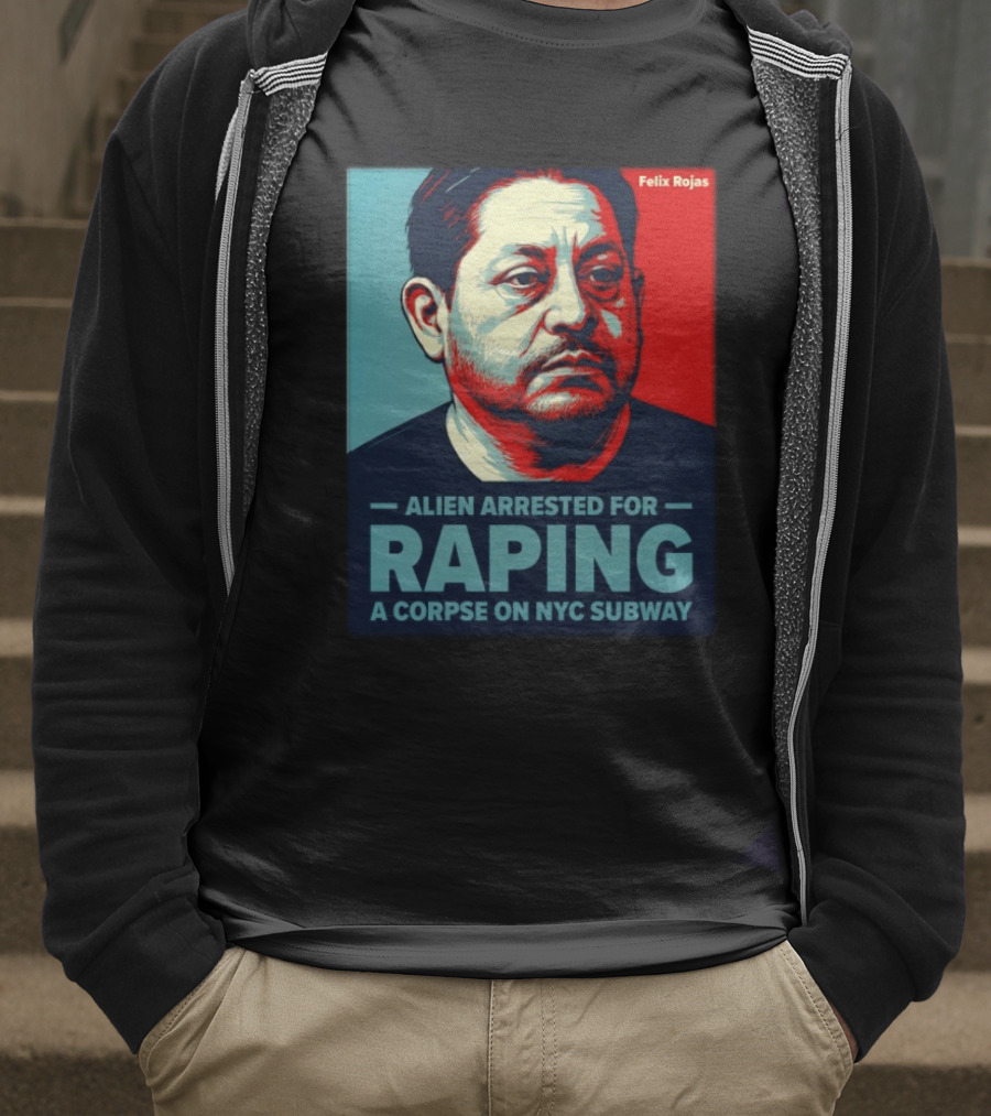 Felix Rojas Alien Arrested For Raping A Corpse On NYC Subway T-Shirt