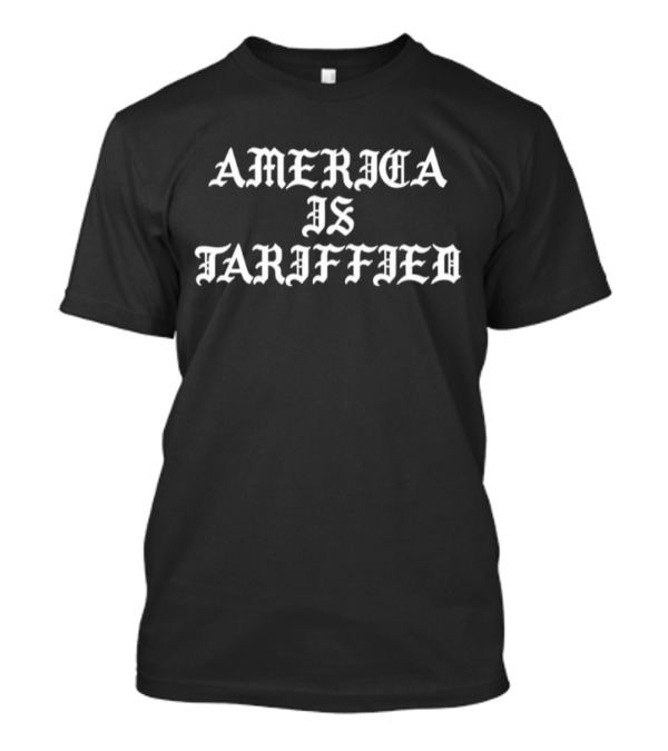 America Is Tarrified Statement T-Shirt