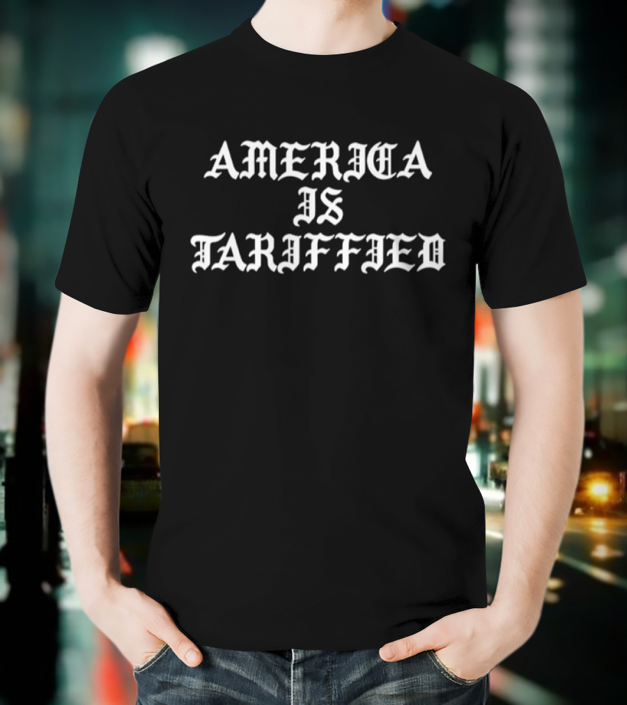 America Is Tarrified Statement T-Shirt