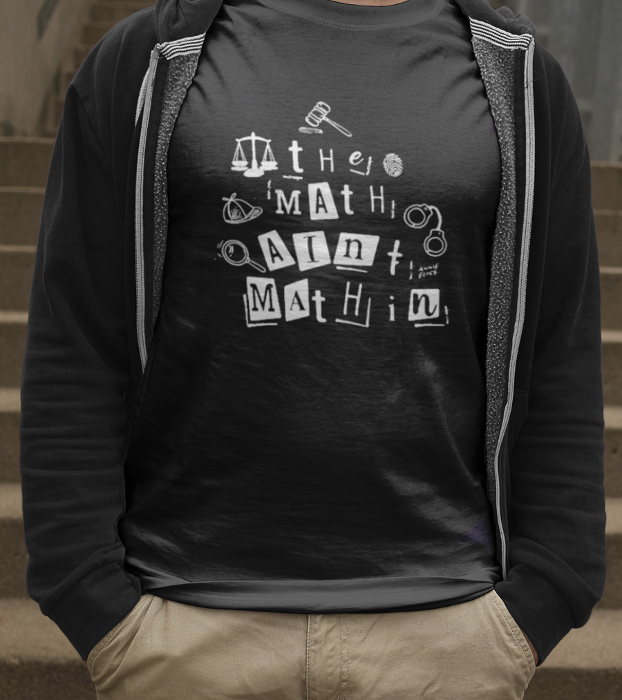 ```plaintext Annie Elise The Math Ain’t Mathin Scales Gavel Handcuffs Magnifying Glass ``` T-Shirt