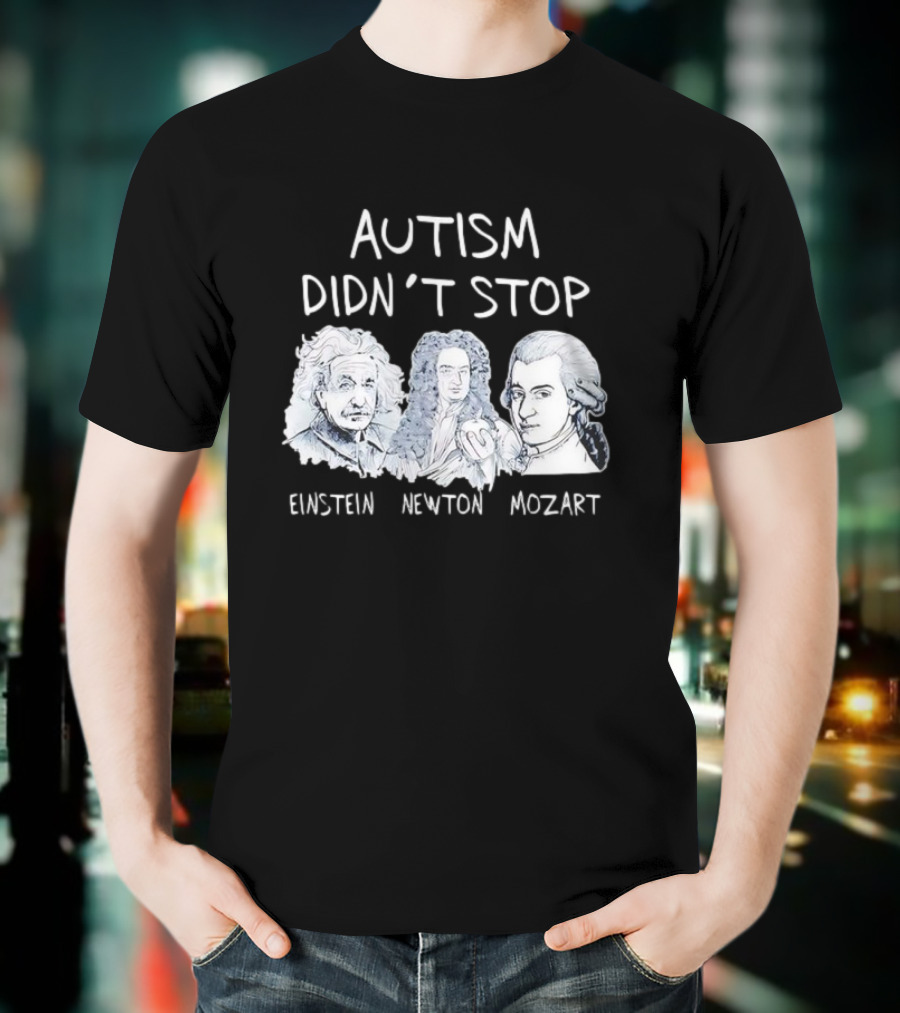 Autism Didn’t Stop Einstein Newton Mozart T-Shirt