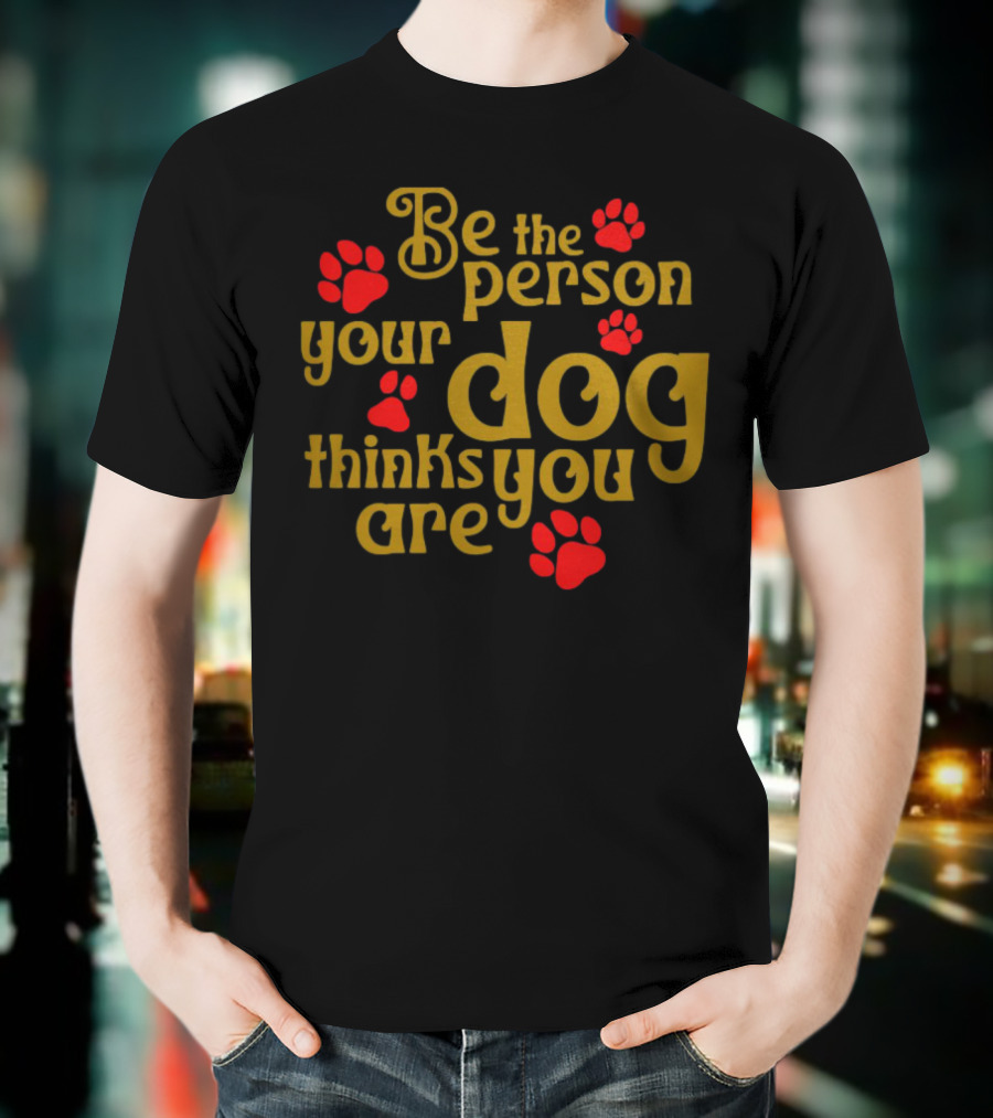 Be The Person Your Dog Thinks You Are Red Paw Prints T-Shirt