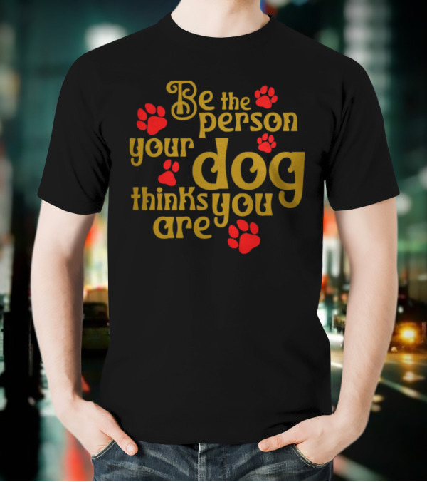 Be The Person Your Dog Thinks You Are Red Paw Prints T-Shirt