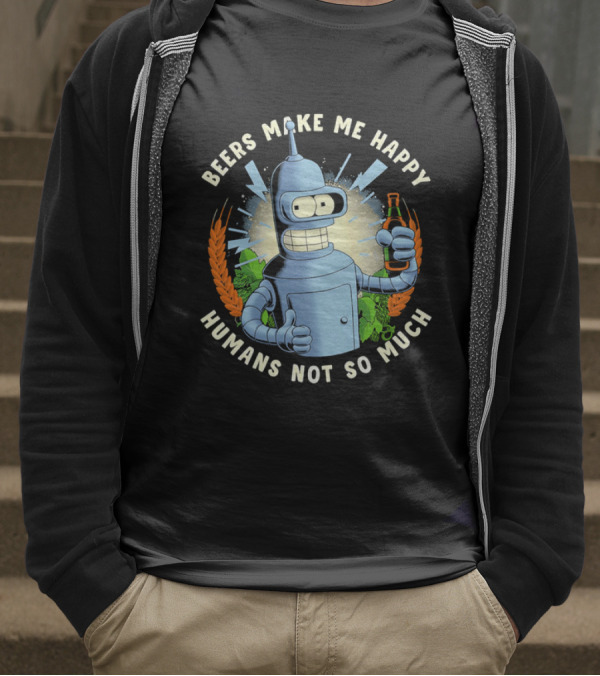 Bender Futurama Beers Make Me Happy Humans Not So Much T-Shirt