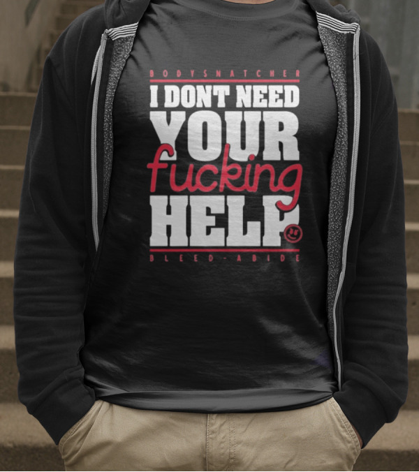 Bodysnatcher I Don’t Need Your Fucking Help Bleed Abide Bold Statement T-Shirt
