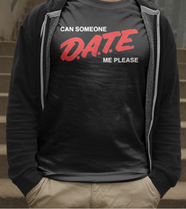 Can Someone D.A.T.E. Me Please T-Shirt