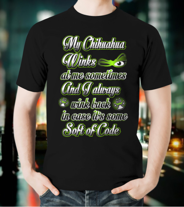 My Chihuahua Winks At Me Sometimes And I Always Wink Back In Case It's Some Sort Of Code T-Shirt