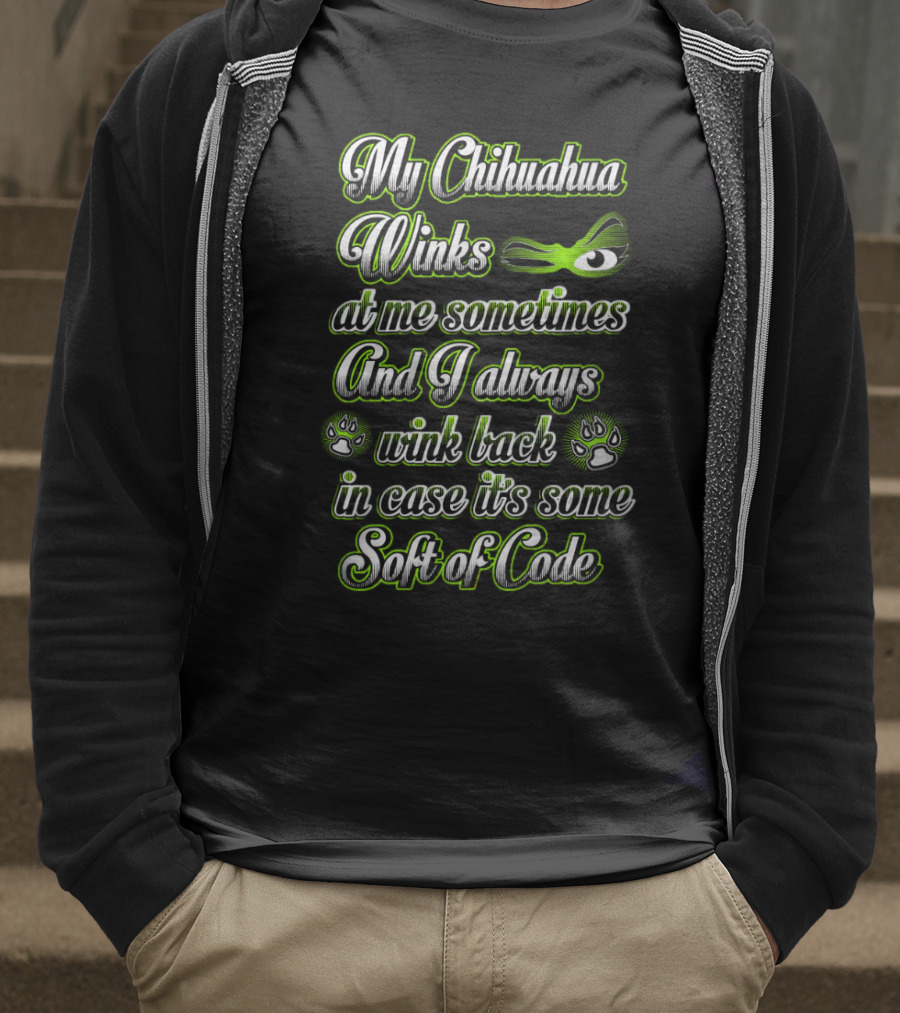 My Chihuahua Winks At Me Sometimes And I Always Wink Back In Case It's Some Sort Of Code T-Shirt
