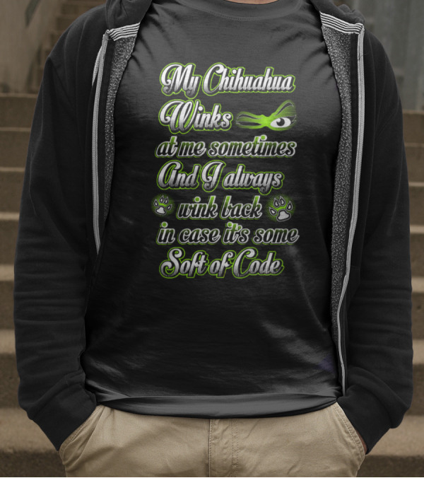 My Chihuahua Winks At Me Sometimes And I Always Wink Back In Case It's Some Sort Of Code T-Shirt