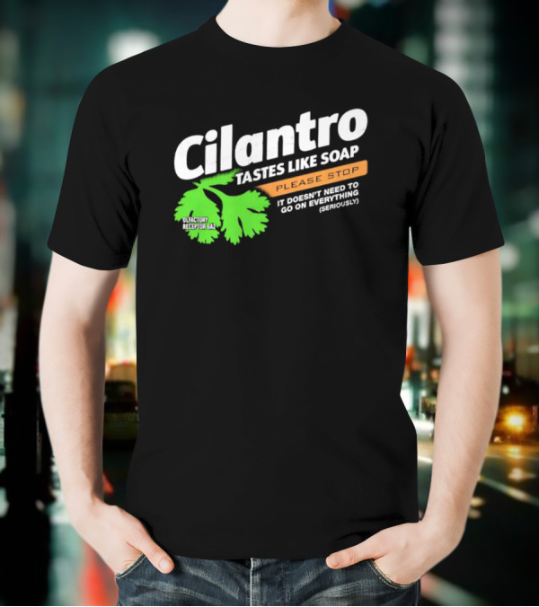 Cilantro Tastes Like Soap Please Stop It Doesn't Need To Go On Everything Seriously T-Shirt