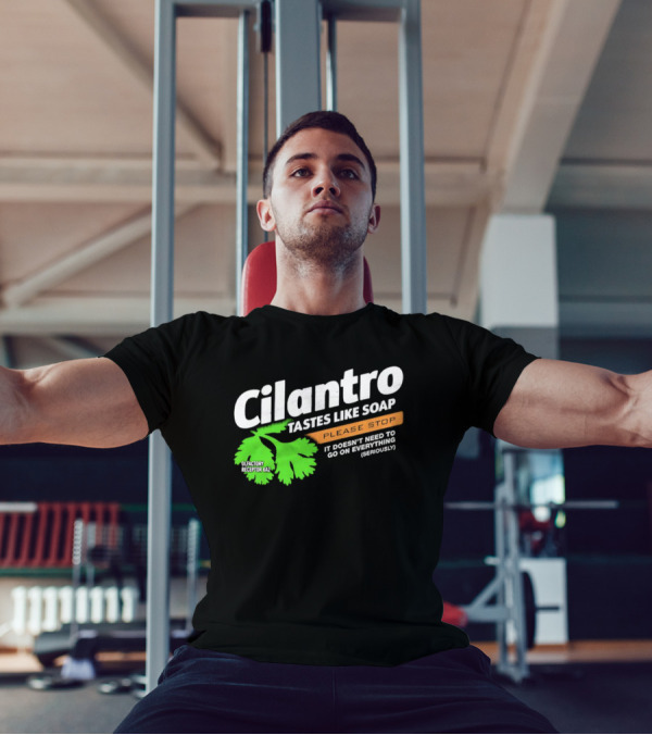 Cilantro Tastes Like Soap Please Stop It Doesn't Need To Go On Everything Seriously T-Shirt