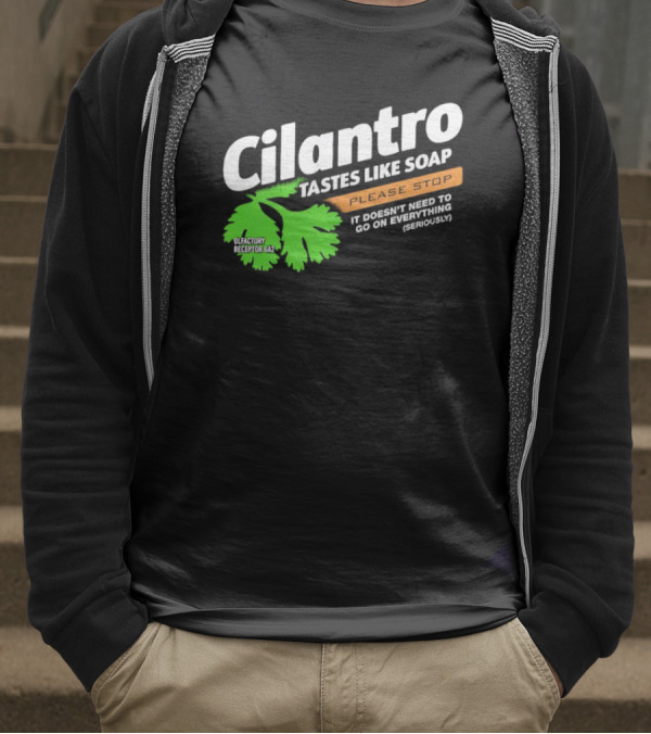 Cilantro Tastes Like Soap Please Stop It Doesn't Need To Go On Everything Seriously T-Shirt